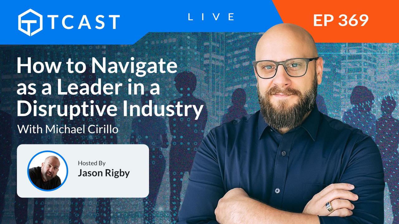 How to Navigate as a Leader in a Disruptive Industry With Michael Cirillo